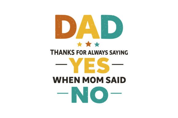 Dad Thanks for Saying Yes when Mom No Graphics for T-Shirt Designs