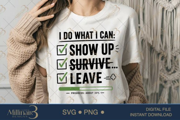 I Do What I Can Show Up, Survive, Leave Graphics for T-Shirt Designs